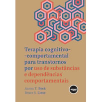 TERAPIA COGNITIVO-COMPORTAMENTAL PARA TRANSTORNOS POR USO DE SUBSTÂNCIAS E DEPENDÊNCIAS COMPORTAMENTAIS