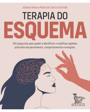 TERAPIA DO ESQUEMA: 100 PERGUNTAS PARA AJUDAR A IDENTIFICAR E MODIFICAR PADRÕES PROFUNDOS DE PENSAMENTO, COMPORTAMENTO E EMOÇÕES