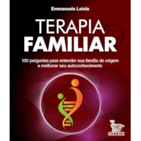 TERAPIA FAMILIAR: 100 PERGUNTAS PARA ENTENDER SUA FAMÍLIA DE ORIGEM E MELHORAR SEU AUTOCONHECIMENTO