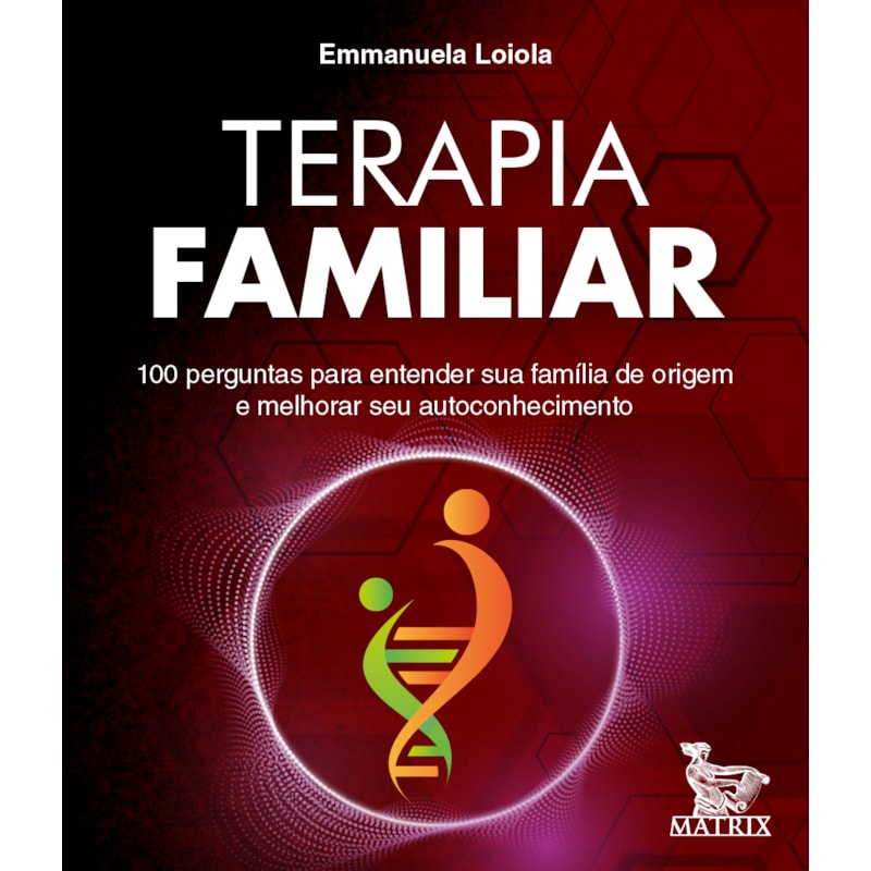 TERAPIA FAMILIAR: 100 PERGUNTAS PARA ENTENDER SUA FAMÍLIA DE ORIGEM E MELHORAR SEU AUTOCONHECIMENTO