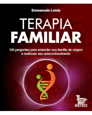 TERAPIA FAMILIAR: 100 PERGUNTAS PARA ENTENDER SUA FAMÍLIA DE ORIGEM E MELHORAR SEU AUTOCONHECIMENTO