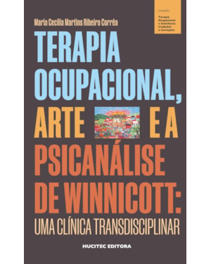 TERAPIA OCUPACIONAL, ARTE E A PSICANÁLISE DE WINNICOTT: UMA CLÍNICA TRANSDISCIPLINAR