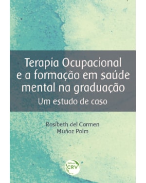 TERAPIA OCUPACIONAL E A FORMAÇÃO EM SAÚDE MENTAL NA GRADUAÇÃO: UM ESTUDO DE CASO