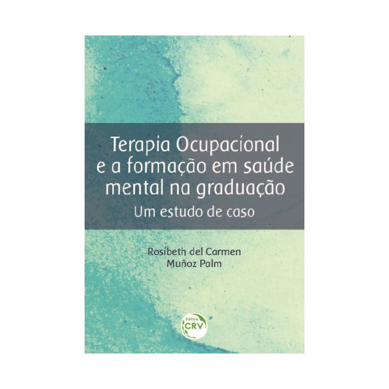 TERAPIA OCUPACIONAL E A FORMAÇÃO EM SAÚDE MENTAL NA GRADUAÇÃO: UM ESTUDO DE CASO