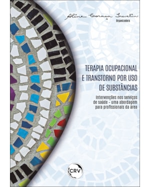 TERAPIA OCUPACIONAL E TRANSTORNO POR USO DE SUBSTÂNCIAS: INTERVENÇÕES NOS SERVIÇOS DE SAÚDE - UMA ABORDAGEM PARA PROFISSIONAIS DA ÁREA
