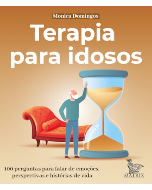 TERAPIA PARA IDOSOS: 100 PERGUNTAS PARA FALAR DE EMOÇÕES, PERSPECTIVAS E HISTÓRIAS DE VIDA.