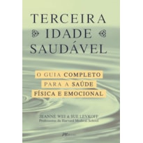 Terceira idade saudável: o guia completo para a sua saúde física e emocional