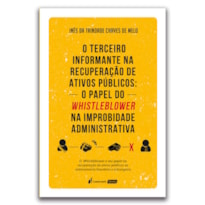TERCEIRO INFORMANTE NA RECUPERAÇÃO DE ATIVOS PÚBLICOS, O: O PAPEL DO WHISTLEBLOWER NA IMPROBIDADE ADMINISTRATIVA