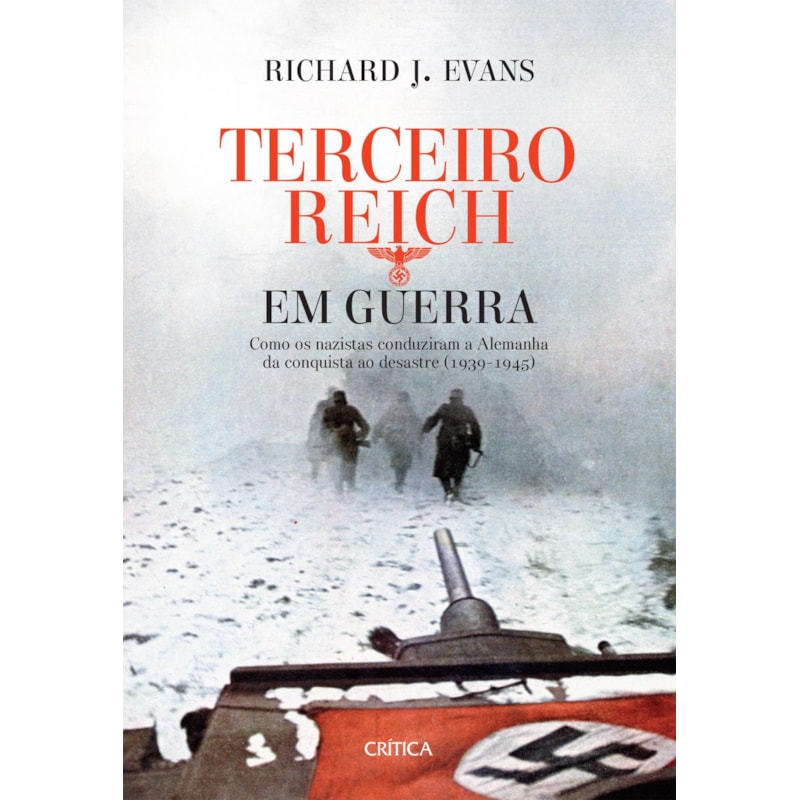 TERCEIRO REICH EM GUERRA: COMO OS NAZISTAS CONDUZIRAM A ALEMANHA DA CONQUISTA AO DESASTRE (1939-1945)