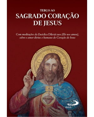 Terço ao Sagrado Coração de Jesus: Com Meditações de Encíclica Dilexit nos (ele nos amou), sobre o Amor Divino e Humano do Coração de Jesus