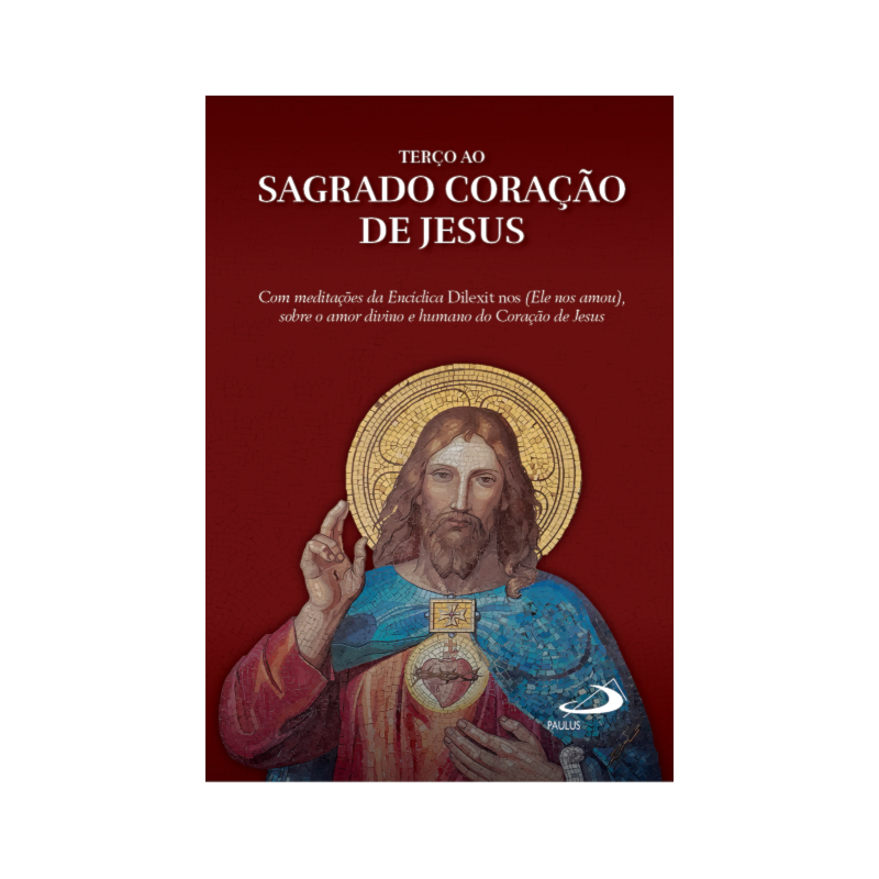 Terço ao Sagrado Coração de Jesus: Com Meditações de Encíclica Dilexit nos (ele nos amou), sobre o Amor Divino e Humano do Coração de Jesus