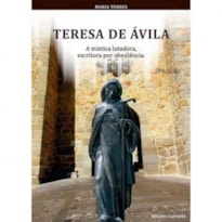 TERESA DE ÁVILA - A MÍSTICA LUTADORA, ESCRITORA POR OBEDIÊNCIA