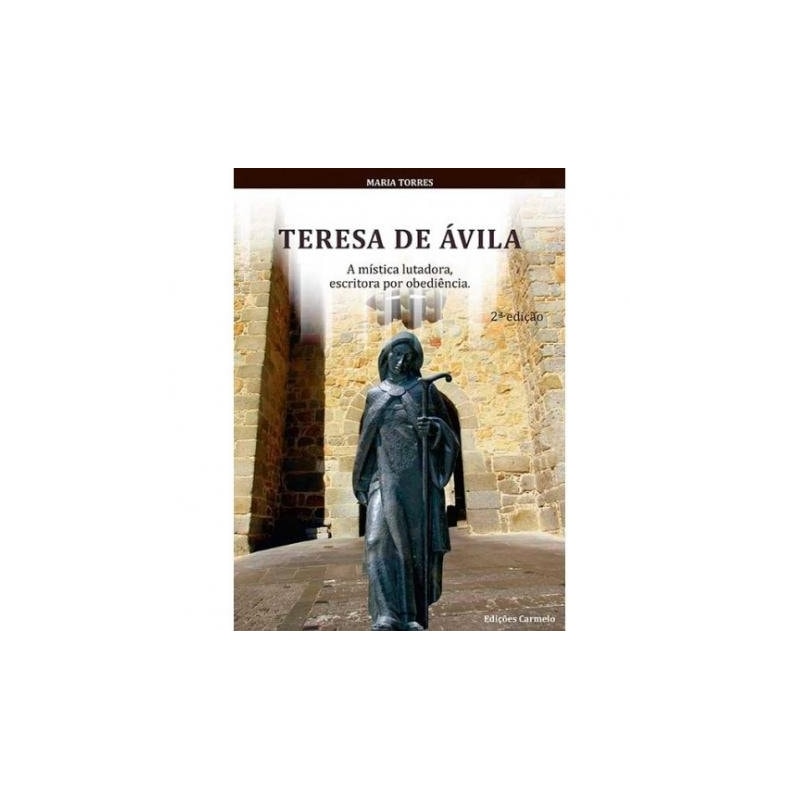 TERESA DE ÁVILA - A MÍSTICA LUTADORA, ESCRITORA POR OBEDIÊNCIA