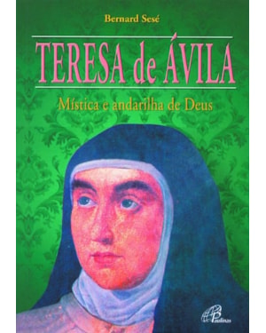 Teresa de ávila: mística e andarilha de Deus