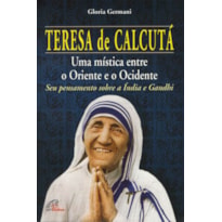 TERESA DE CALCUTÁ: UMA MÍSTICA ENTRE O ORIENTE E O OCIDENTE: SEU PENSAMENTO SOBRE A ÍNDIA E GANDHI