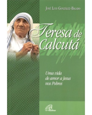 Teresa de calcutá uma vida de amor a Jesus nos pobres