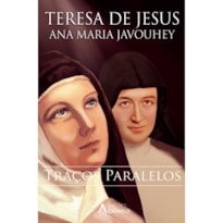TERESA DE JESUS - ANA MARIA JAVOUHEY - 
TRAÇOS PARALELOS
