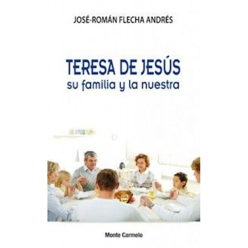 TERESA DE JESUS SU FAMILIA Y LA NUESTRA