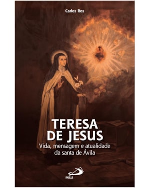 Teresa de Jesus - Vida, mensagem e atualidade da Santa de Ávila