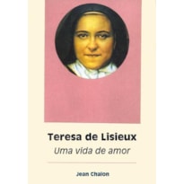 TERESA DE LISIEUX - UMA VIDA DE AMOR