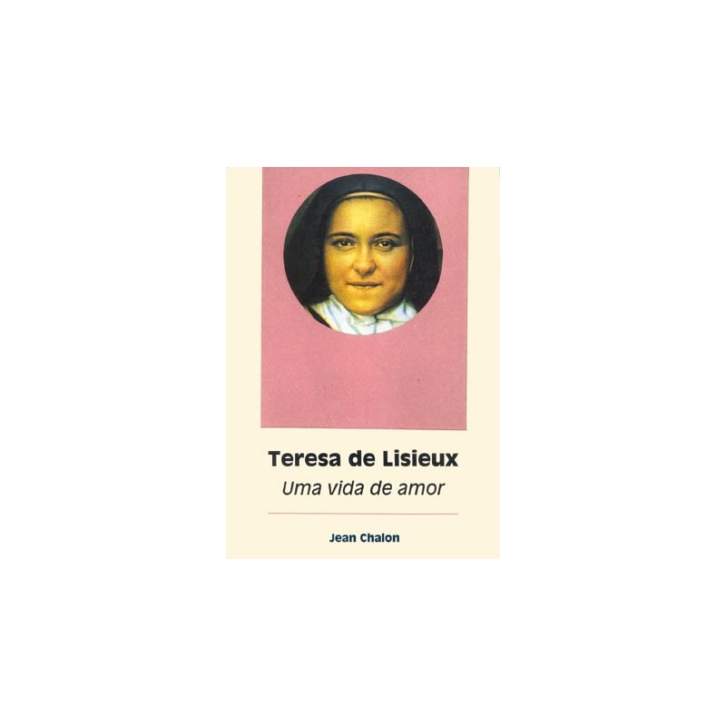 TERESA DE LISIEUX - UMA VIDA DE AMOR
