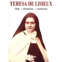 TERESA DE LISIEUX - VIDA DOUTRINA AMBIENTE