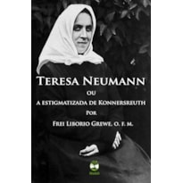 TERESA NEUMANN OU A ESTIGMATIZADA DE KONNERSREUTH