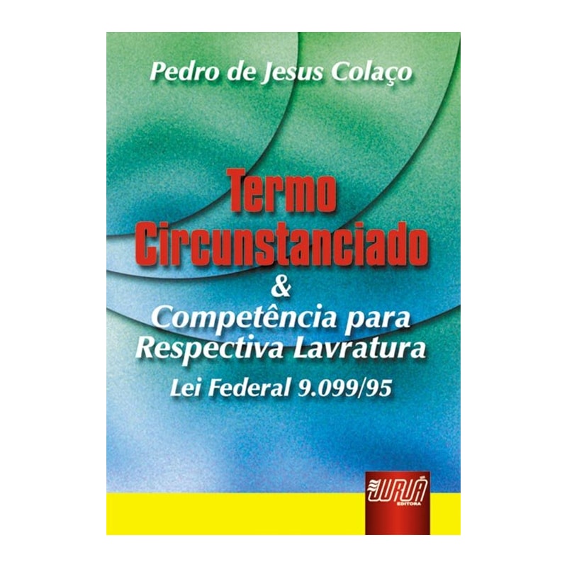 TERMO CIRCUNSTANCIADO E COMPETÊNCIA PARA RESPECTIVA LAVRATURA - LEI FEDERAL 9.099/95
