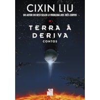 TERRA À DERIVA: CONTOS: DEZ CONTOS DO AUTOR DO BEST-SELLER MUNDIAL O PROBLEMA DOS TRÊS CORPOS