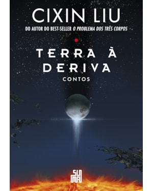 TERRA À DERIVA: CONTOS: DEZ CONTOS DO AUTOR DO BEST-SELLER MUNDIAL O PROBLEMA DOS TRÊS CORPOS