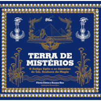 TERRA DE MISTÉRIOS - O ANTIGO EGITO E OS DOMÍNIOS DE ÍSIS, SENHORA DA MAGIA