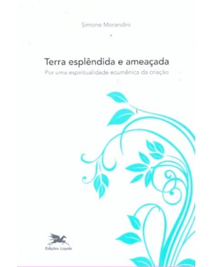 TERRA ESPLÊNDIDA E AMEAÇADA - POR UMA ESPIRITUALIDADE ECUMÊNICA DA CRIAÇÃO - ECOLOGIA