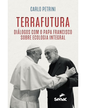 TERRAFUTURA: DIÁLOGOS COM O PAPA FRANCISCO SOBRE ECOLOGIA INTEGRAL