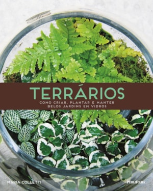 TERRÁRIOS COMO CRIAR PLANTAR E MANTER BELOS JARDINS EM VIDRO