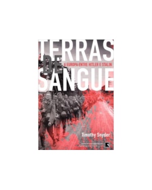 TERRAS DE SANGUE: A EUROPA ENTRE HITLER E STALIN: A EUROPA ENTRE HITLER E STALIN