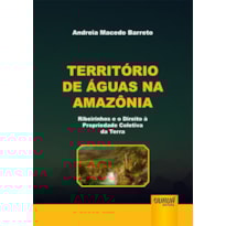 TERRITÓRIO DE ÁGUAS NA AMAZÔNIA - RIBEIRINHOS E O DIREITO À PROPRIEDADE COLETIVA DA TERRA