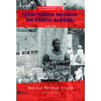 TERRITÓRIOS NEGROS EM PORTO ALEGRE/RS (1800-1970) - GEOGRAFIA HISTÓRICA DA PRESENÇA NEGRA NO ESPAÇO URBANO - VOL. 10