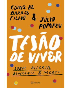 TESÃO DE VIVER: SOBRE ALEGRIA, ESPERANÇA & MORTE