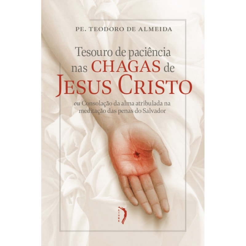 TESOURO DE PACIÊNCIA NAS CHAGAS DE JESUS CRISTO OU CONSOLAÇÃO DA ALMA ATRIBULADA NAMEDITAÇÃO DAS PENAS DO SALVADOR