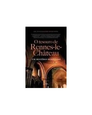 TESOURO DE RENNES-LE-CHATEAU, O - UM MISTERIO RESOLVIDO - 1