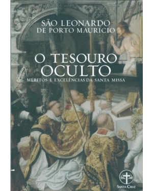 TESOURO OCULTO, O - MÉRITOS E EXCELÊNCIAS DA SANTA MISSA