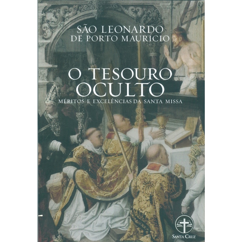 TESOURO OCULTO, O - MÉRITOS E EXCELÊNCIAS DA SANTA MISSA