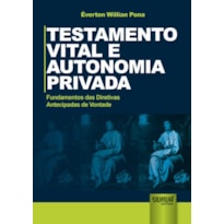 TESTAMENTO VITAL E AUTONOMIA PRIVADA FUNDAMENTOS DAS DIRETIVAS ANTECIPADAS DE VONTADE