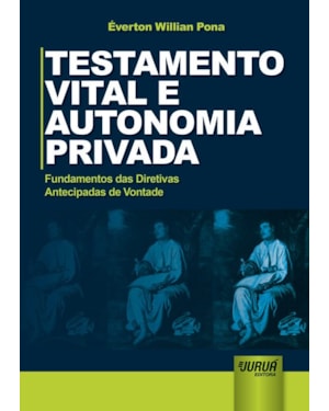 TESTAMENTO VITAL E AUTONOMIA PRIVADA FUNDAMENTOS DAS DIRETIVAS ANTECIPADAS DE VONTADE