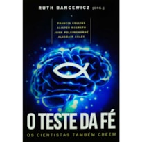 TESTE DA FE, O - OS CIENTISTAS TAMBEM CREEM - 1ª