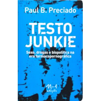 TESTO JUNKIE - SEXO, DROGAS E BIOPOLÍTICA NA ERA FARMACOPORNOGRÁFICA