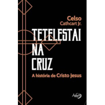 TETELESTAI NA CRUZ - A HISTÓRIA DE CRISTO JESUS