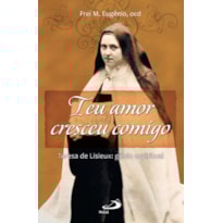 Teu amor cresceu comigo: Teresa de Lisieux: gênio espiritual