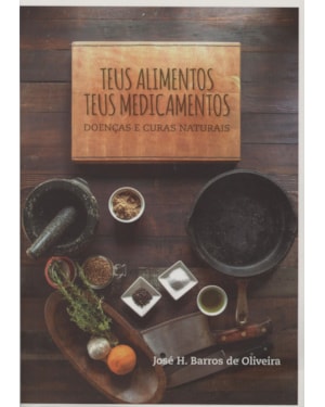 TEUS ALIMENTOS, TEUS MEDICAMENTOS - DOENCAS E CURAS NATURAIS