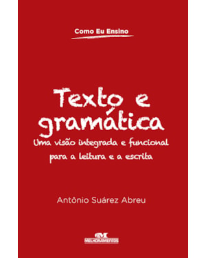 TEXTO E GRAMÁTICA: UMA VISÃO INTEGRADA E FUNCIONAL PARA A LEITURA E A ESCRITA
